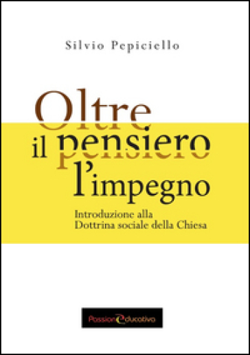 Oltre il pensiero l'impegno. Introduzione alla Dottrina sociale della Chiesa