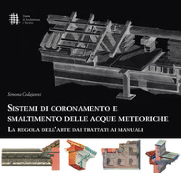 Sistemi di coronamento e smaltimento delle acque meteoriche. La regola dell'arte dai trattati ai manuali