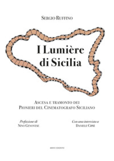 I LumièRe Di Sicilia. Ascesa E Tramonto Dei Pionieri Del Cinematografo Siciliano