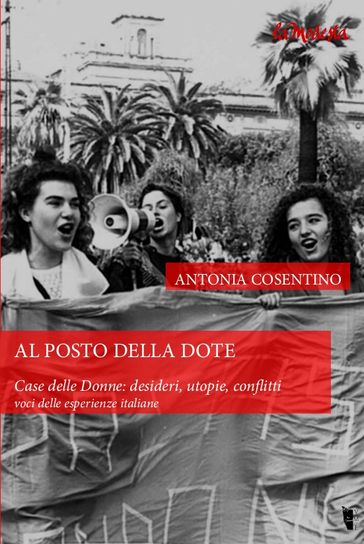 Al posto della dote. Casa delle Donne: desideri, utopie, conflitti.