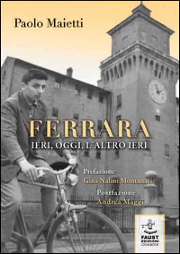 Ferrara ieri, oggi, l'altro ieri