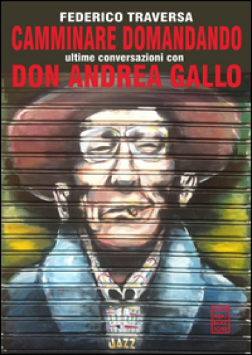 Camminare domandando. Le ultime conversazioni con don Andrea Gallo