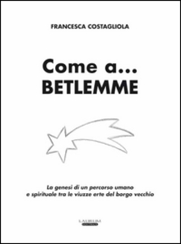 Come a... Betlemme. La genesi di un percorso umano e spirituale tra le viuzze erte del borgo vecchio