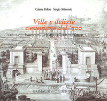Ville e delizie vesuviane del '700. Passeggiata da Napoli a Torre del Greco. Ediz. illustrata