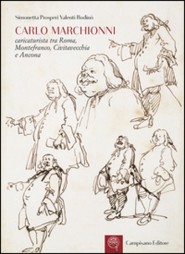 Carlo Marchionni. Caricaturista tra Roma, Montefranco, Civitavecchia e Ancona. Ediz. illustrata
