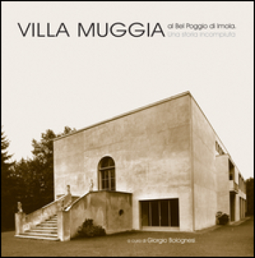 Villa Muggia al Bel Poggio di Imola. Una storia incompiuta. Ediz. illustrata