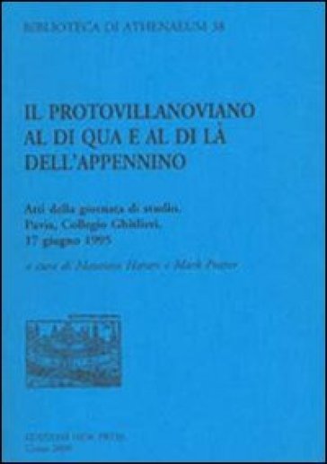 Il protovillanoviano al di qua e al di là dell'Appennino. Atti della Giornata di studio (Pavia, 17 giugno 1995). Ediz. italiana e inglese