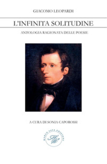 Giacomo Leopardi. L'infinita solitudine. Antologia ragionata delle poesie