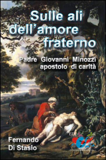 Sulle ali dell'amore fraterno. Padre Giovanni Minozzi, apostolo di carità