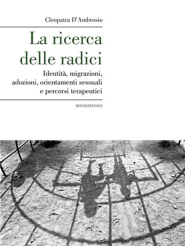 La ricerca delle radici. Identità, migrazioni, adozioni, orientamenti sessuali e percorsi terapeutici