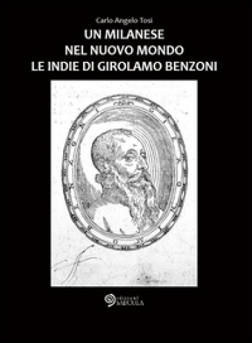 Un milanese nel Nuovo Mondo. Le Indie di Girolamo Benzoni