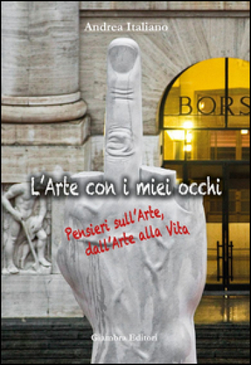L'arte con i miei occhi. Pensieri sull'arte, dall'arte alla vita