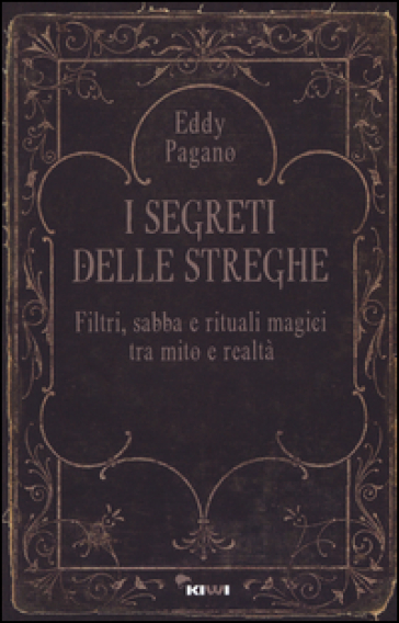 I segreti delle streghe. Filtri, sabba e rituali magici tra mito e realtà