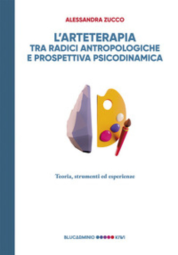 L'arteterapia tra radici antropologiche e prospettiva psicodinamica. Teoria, strumenti esperienze