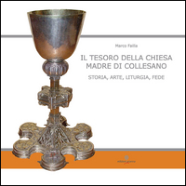 Il tesoro della Chiesa Madre di Collesano. Storia, arte, liturgia, fede. Ediz. illustrata