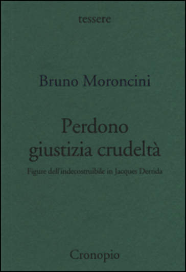 Perdono giustizia crudeltà. Figure dell'indecostruibile in Jacques Derrida