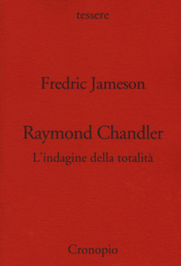 Raymond Chandler. L'indagine della totalità