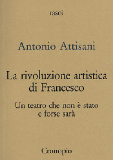 La rivoluzione artistica di Francesco. Per un teatro che non è stato e forse sarà