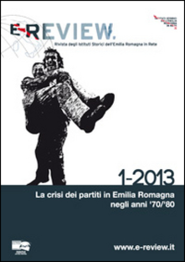 E-review. Rivista degli istituti storici dell'Emilia Romagna in rete (2013). Vol. 1: La crisi dei partiti in Emilia Romagna negli anni '70/'80