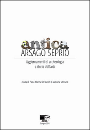 Antica Arsago Seprio. Aggiornamenti di archeologia e storia dell'arte