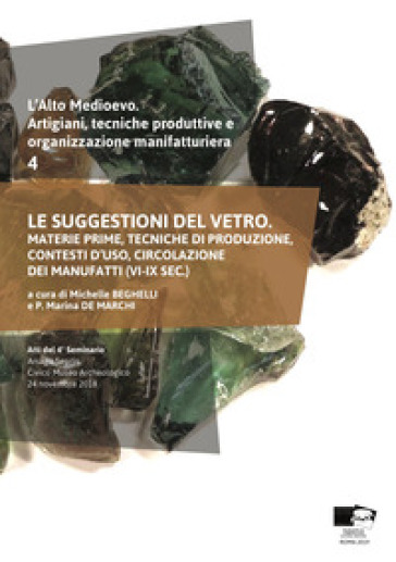 L'alto medioevo. Artigiani, tecniche produttive e organizzazione manifatturiera. Vol. 4: Le suggestioni del vetro. Materie prime, tecniche di produzione, contesti d'uso, circolazione dei manufatti (VI-IX sec.)
