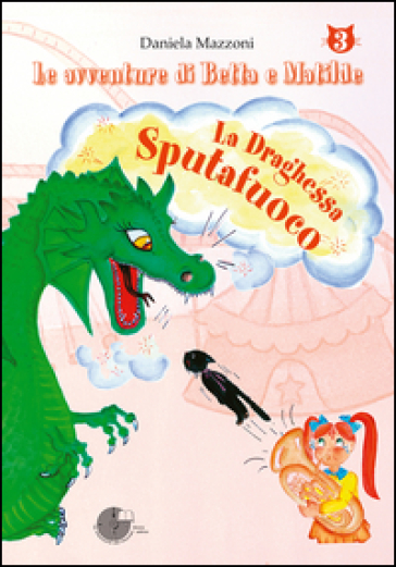 La draghessa sputafuoco. Le avventure di Betta e Matilde. Vol. 3