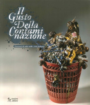 Il gusto della contaminazione. Percorsi di stile nelle arti italiane. Catalogo della mostra. Ediz. illustrata