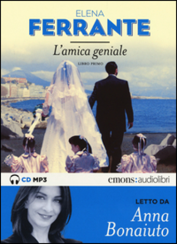 L'amica geniale letto da Anna Bonaiuto. Audiolibro. Vol. 1
