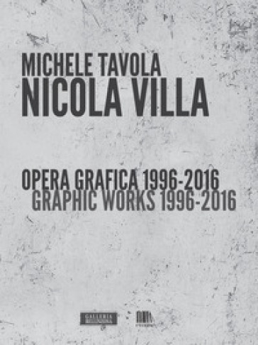Nicola Villa. Opera grafica-Graphic works 1996-2016. Ediz. illustrata