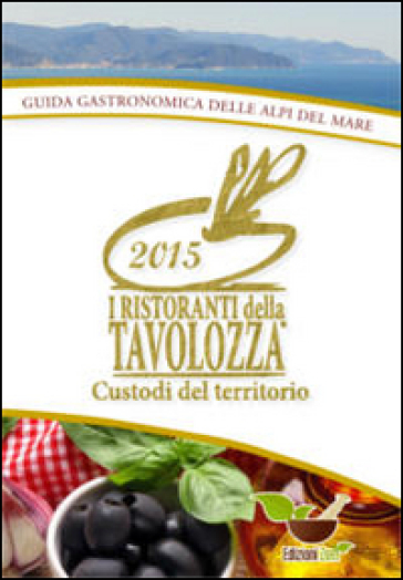I Ristoranti Della Tavolozza. Guida Enogastronomica Delle Alpi Del Mare