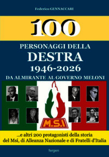Personaggi della destra 1946-2026. Da Almirante al governo Meloni