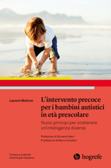 L'intervento Precoce Per I Bambini Autistici In Età Prescolare. Nuovi Principi Per Sostenere Un'intelligenza Diversa