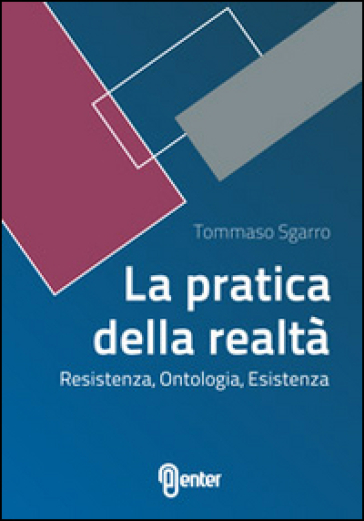 La Pratica Della Realtà. Resistenza, Ontologia, Esistenza