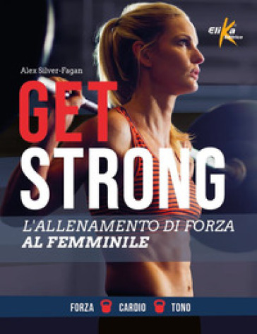 Get strong. L'allenamento di forza al femminile. Ediz. a colori