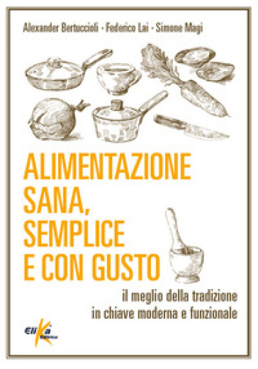 Alimentazione sana, semplice e con gusto. Il meglio della tradizione in chiave moderna e funzionale