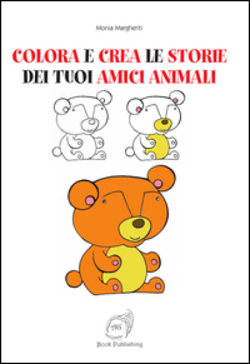 Colora e crea le storie dei tuoi amici animali. Ediz. illustrata