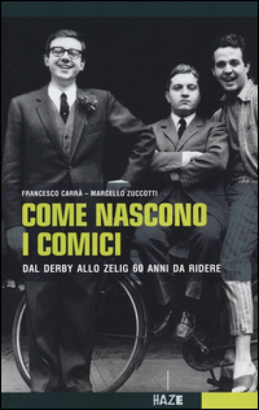 Come nascono i comici. Dal Derby allo Zelig, 60 anni da ridere