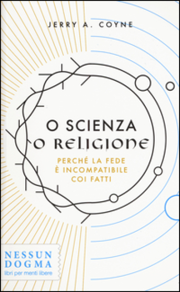 O scienza o religione. Perché la fede è incompatibile coi fatti