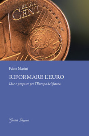 Riformare L'euro. Idee E Proposte Per L'europa Del Futuro