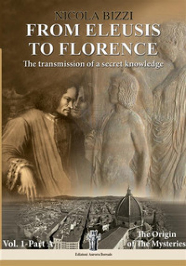 From Eleusis to Florence: the transmission of a secret knowledge. Vol. 1: Part A: the origin of the mysteries