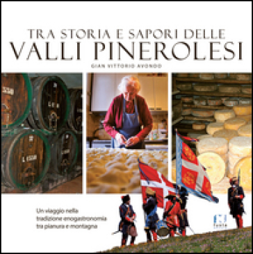 Tra storia e sapori delle Valli Pinerolesi. Un viaggio nella tradizione enogastronomia tra pianura e montagna