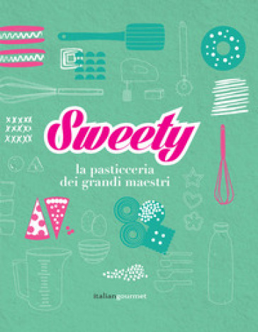 Sweety. La Pasticceria Dei Grandi Maestri