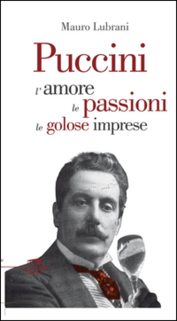 Puccini. L'amore, le passioni, le golose imprese