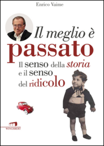 Il Meglio è Passato. Il Senso Della Storia E Il Senso Del Ridicolo
