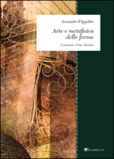 Arte E Metafisica Delle Forme. Creazione. Crisi. Destino