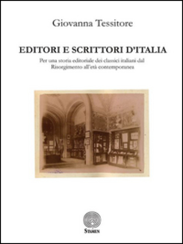 Editori E Scrittori D'italia. Per Una Storia Editoriale Dei Classici Italiani Dal Risorgimento All'età Contemporanea
