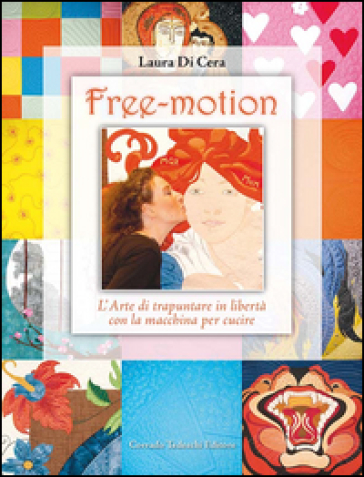 Free-Motion. L'arte Di Trapuntare In Libertà Con La Macchina Per Cucire