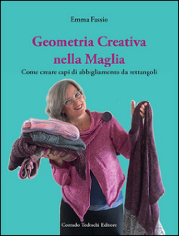Geometria Creativa Nella Maglia. Come Creare Capi Di Abbigliamento Da Rettangoli. Ediz. Illustrata