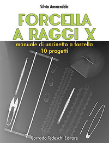 Forcella a raggi X. Manuale di uncinetto a forcella. 10 progetti