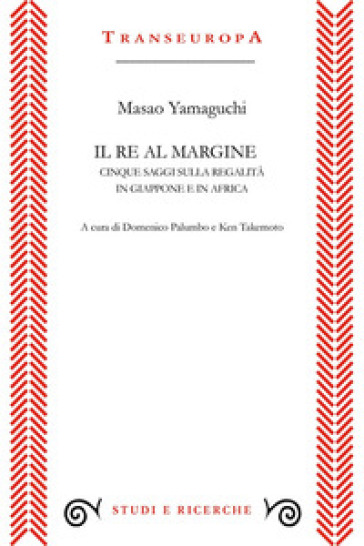 Il re al margine. Cinque saggi sulla regalità in Giappone e in Africa